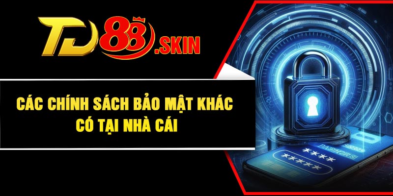 Các chính sách bảo mật khác có tại nhà cái