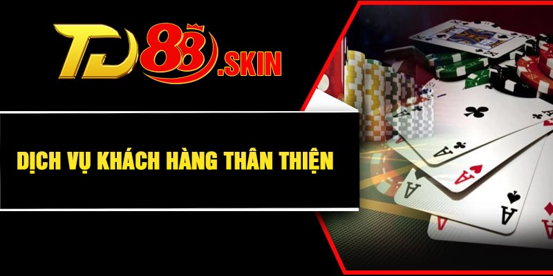 Dịch vụ khách hàng thân thiện