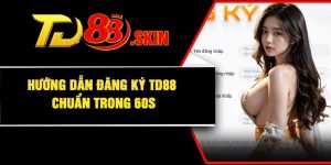 Hướng Dẫn Đăng Ký TD88 Chuẩn Trong 60s