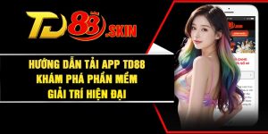 Hướng Dẫn Tải App TD88 – Khám Phá Phần Mềm Giải Trí Hiện Đại