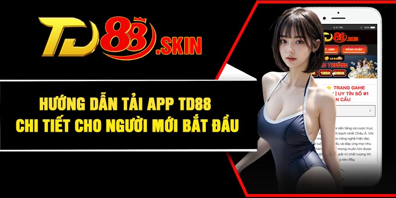 Hướng dẫn tải app TD88 chi tiết cho người mới bắt đầu