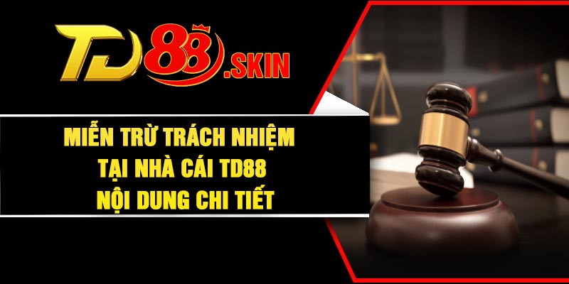 Miễn trừ trách nhiệm tại nhà cái TD88 – Nội dung chi tiết