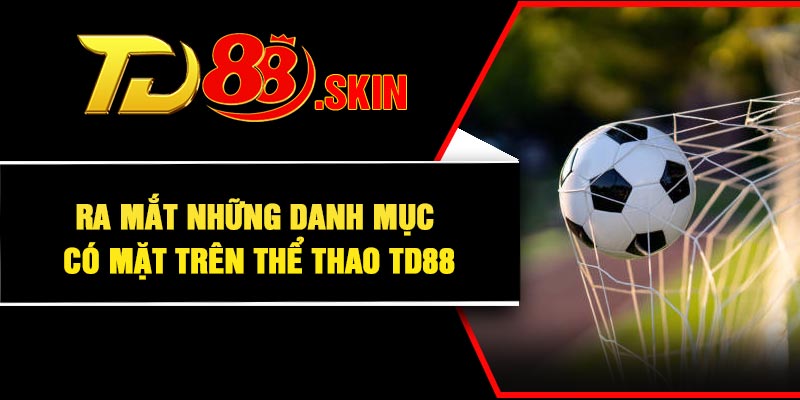 Ra mắt những danh mục có mặt trên thể thao TD88