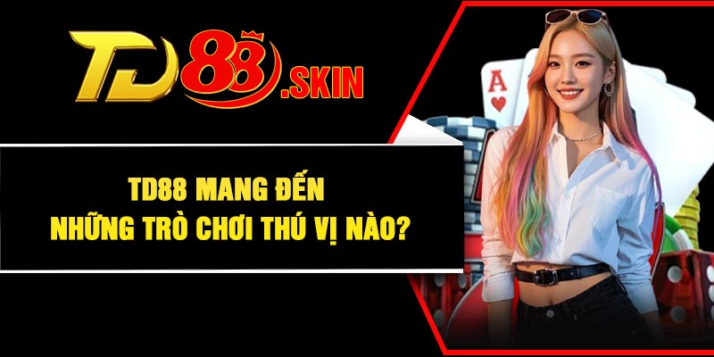 TD88 mang đến những trò chơi thú vị nào?
